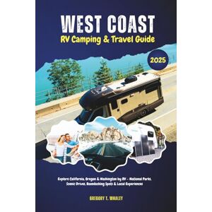 Whaley, Gregory T. West Coast 2025 RV Camping & Travel Guide: Explore California, Oregon & Washington by RV – National Parks, Scenic Drives, Boondocking Spots & Local Experiences Whaley, Gregory T. West Coast 2025 RV Camping & Travel Guide: Explore California, Oregon & Washington by RV – National Parks, Scenic Drives, Boondocking Spots & Local Experiences
