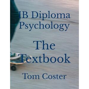 Coster, Tom IB Diploma Psychology The Textbook (IB Diploma Psychology The Tom Coster Collection) Coster, Tom IB Diploma Psychology The Textbook (IB Diploma Psychology The Tom Coster Collection)