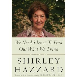 Hazzard, Shirley We Need Silence to Find Out What We Think: Selected Essays Hazzard, Shirley We Need Silence to Find Out What We Think: Selected Essays