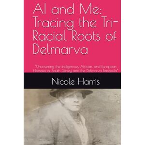 Harris, Nicole Vada AI and Me: Tracing the Tri-Racial Roots of Delmarva: “Uncovering the Indigenous, African, and European Histories of South Jersey and the Delmarva Peninsula” Harris, Nicole Vada AI and Me: Tracing the Tri-Racial Roots of Delmarva: “Uncovering the Indigenous, African, and European Histories of South Jersey and the Delmarva Peninsula”