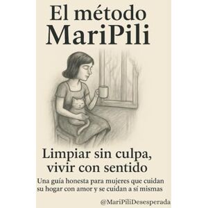Desesperada, MariPili Limpiar sin culpa, vivir con sentido: El equilibrio entre trabajo, hogar y vida interior empieza por tu método (Método MARIPILI) Desesperada, MariPili Limpiar sin culpa, vivir con sentido: El equilibrio entre trabajo, hogar y vida interior empieza por tu método (Método MARIPILI)
