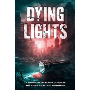 Carson, Heather Dying Lights: A Horror Collection of Dystopian and Post-Apocalyptic Nightmares Carson, Heather Dying Lights: A Horror Collection of Dystopian and Post-Apocalyptic Nightmares