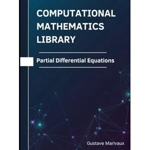 Marivaux, Gustave Partial Differential Equations: Theorems, Proofs, and Python Implementations (Computational Mathematics Library) Marivaux, Gustave Partial Differential Equations: Theorems, Proofs, and Python Implementations (Computational Mathematics Library)