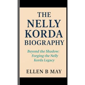B. May, Ellen THE NELLY KORDA BIOGRAPHY: Beyond the Shadow- Forging the Nelly Korda Legacy B. May, Ellen THE NELLY KORDA BIOGRAPHY: Beyond the Shadow- Forging the Nelly Korda Legacy
