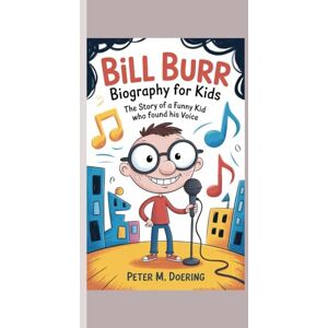 Doering, Peter M. BILL BURR BIOGRAPHY FOR KIDS: The Story of a Funny Kid Who Found His Voice Doering, Peter M. BILL BURR BIOGRAPHY FOR KIDS: The Story of a Funny Kid Who Found His Voice
