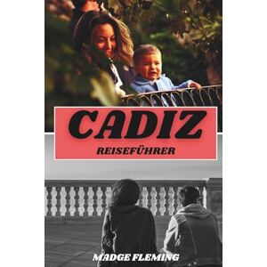 FLEMING, MADGE CADIZ REISEFÜHRER 2026: Entdecken Sie Top-Attraktionen, Outdoor-Aktivitäten, versteckte Juwelen und Tagesausflüge für abenteuerlustige Reisende FLEMING, MADGE CADIZ REISEFÜHRER 2026: Entdecken Sie Top-Attraktionen, Outdoor-Aktivitäten, versteckte Juwelen und Tagesausflüge für abenteuerlustige Reisende