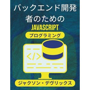 ジャクソン・デヴリックス バックエンド開発者のためのJavaScriptプログラミング: データ、ロジック、クライアント通信を処理するためのテクニックとツール (よりスマートな世界のためのJavaScript) ジャクソン・デヴリックス バックエンド開発者のためのJavaScriptプログラミング: データ、ロジック、クライアント通信を処理するためのテクニックとツール (よりスマートな世界のためのJavaScript)