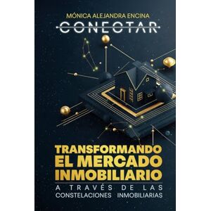 ENCINA, MÓNICA ALEJANDRA CONECTAR: TRANSFORMANDO EL MERCADO INMOBILIARIO A TRAVÉS DE LAS CONSTELACIONES INMOBILIARIAS ENCINA, MÓNICA ALEJANDRA CONECTAR: TRANSFORMANDO EL MERCADO INMOBILIARIO A TRAVÉS DE LAS CONSTELACIONES INMOBILIARIAS