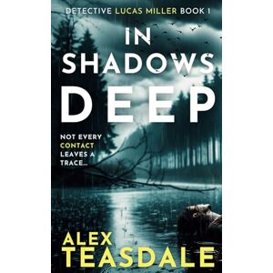 Teasdale, Alex In Shadows Deep: A Lucas Miller Crime Thriller (Book 1) (Detective Lucas Miller) Teasdale, Alex In Shadows Deep: A Lucas Miller Crime Thriller (Book 1) (Detective Lucas Miller)