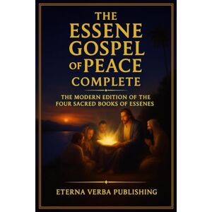 Kingswell PhD, Robert The Essene Gospel of Peace Complete: The Modern Edition of the Four Sacred Books of Essenes Kingswell PhD, Robert The Essene Gospel of Peace Complete: The Modern Edition of the Four Sacred Books of Essenes