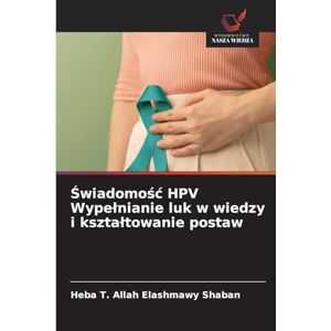 Shaban, Heba T Allah Elashmawy Świadomośc HPV Wypelnianie luk w wiedzy i ksztaltowanie postaw Shaban, Heba T Allah Elashmawy Świadomośc HPV Wypelnianie luk w wiedzy i ksztaltowanie postaw