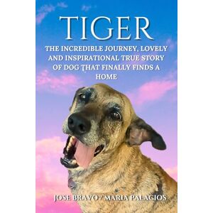 Bravo, José Tiger the true story of a dog: Who finally finds a home. Thanks to his loyalty and strength Bravo, José Tiger the true story of a dog: Who finally finds a home. Thanks to his loyalty and strength