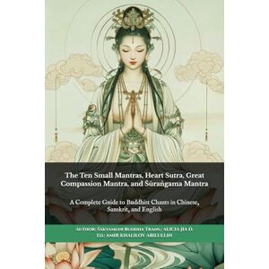 Śākyamuni, The Buddha The Ten Small Mantras, Heart Sutra, Great Compassion Mantra, and Śūraṅgama Mantra: A Complete Guide to Buddhist Chants in Chinese, Sanskrit, and English (Buddhist & Taoist Texts Translations) Śākyamuni, The Buddha The Ten Small Mantras, Heart Sutra, Great Compassion Mantra, and Śūraṅgama Mantra: A Complete Guide to Buddhist Chants in Chinese, Sanskrit, and English (Buddhist & Taoist Texts Translations)