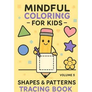 Quill, Magic Mindful Coloring for Kids – Volume 5: Shapes & Patterns Tracing Book: A Simple and Engaging Tracing Workbook for Kids Ages 3–5 Trace and Color Fun ... Patterns to Build Focus and Fine Motor Skills Quill, Magic Mindful Coloring for Kids – Volume 5: Shapes & Patterns Tracing Book: A Simple and Engaging Tracing Workbook for Kids Ages 3–5 Trace and Color Fun ... Patterns to Build Focus and Fine Motor Skills