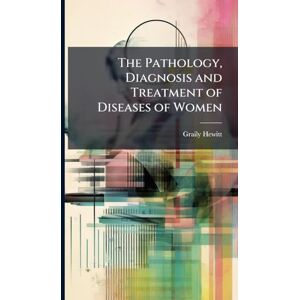 Hewitt, Graily The Pathology, Diagnosis and Treatment of Diseases of Women Hewitt, Graily The Pathology, Diagnosis and Treatment of Diseases of Women