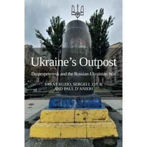 Kuzio, Taras Ukraine’s Outpost: Dnipropetrovsk and the Russian- Ukrainian War Kuzio, Taras Ukraine’s Outpost: Dnipropetrovsk and the Russian- Ukrainian War