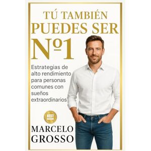 GROSSO, MARCELO Tú También Puedes Ser Nº1. Estrategias de alto rendimiento para personas comunes con sueños extraordinarios.Estrategias y mentalidad ganadora y hábitos de alto rendimiento para alcanzar tus me GROSSO, MARCELO Tú También Puedes Ser Nº1. Estrategias de alto rendimiento para personas comunes con sueños extraordinarios.Estrategias y mentalidad ganadora y hábitos de alto rendimiento para alcanzar tus me