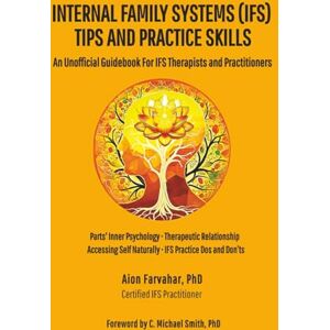 Farvahar, Aion Internal Family Systems (IFS) Tips and Practice Skills: An Unofficial Guidebook for IFS Therapists and Practitioners Farvahar, Aion Internal Family Systems (IFS) Tips and Practice Skills: An Unofficial Guidebook for IFS Therapists and Practitioners