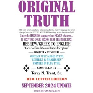 Trent Sr, Terry N Original Truth: Restored from texts which have been altered or mistranslated since their DIVINELY INSPIRED ORIGINAL WRITINGS Trent Sr, Terry N Original Truth: Restored from texts which have been altered or mistranslated since their DIVINELY INSPIRED ORIGINAL WRITINGS