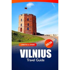 Ethan, Loretta A. Vilnius Travel Guide 2026: Discover Hidden Gems, Culture, Historic Landmarks of Lithuania and Adventure in Baltic Region Ethan, Loretta A. Vilnius Travel Guide 2026: Discover Hidden Gems, Culture, Historic Landmarks of Lithuania and Adventure in Baltic Region