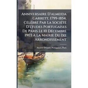 Anniversaire D'almeida Garrett, 1799-1854, CÃ(c)lÃ(c)brÃ(c) Par La SociÃ(c)tÃ(c) D'Ã(c)tudes Portugaises De Paris Le 10 DÃ(c)cembre 1903 À La Mairie Du Ixe Arrondissement Anniversaire D'almeida Garrett, 1799-1854, CÃ(c)lÃ(c)brÃ(c) Par La SociÃ(c)tÃ(c) D'Ã(c)tudes Portugaises De Paris Le 10 DÃ(c)cembre 1903 À La Mairie Du Ixe Arrondissement