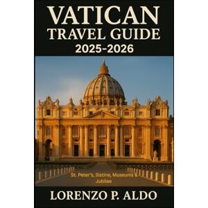 ALDO, MR LORENZO P. VATICAN TRAVEL GUIDE 2025-2026: St. Peter’s, Sistine, Museums & Jubilee ALDO, MR LORENZO P. VATICAN TRAVEL GUIDE 2025-2026: St. Peter’s, Sistine, Museums & Jubilee