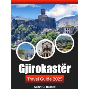 Hansen, Nancy O. Gjirokastër Travel Guide 2026: Explore Hidden Gems, Ancient Castles, Rich History, Local Cuisine and Tips in Albania Hansen, Nancy O. Gjirokastër Travel Guide 2026: Explore Hidden Gems, Ancient Castles, Rich History, Local Cuisine and Tips in Albania