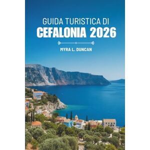 Duncan, Myra L. GUIDA TURISTICA DI CEFALONIA 2026: Alla scoperta della straordinaria vita isolana della Grecia Duncan, Myra L. GUIDA TURISTICA DI CEFALONIA 2026: Alla scoperta della straordinaria vita isolana della Grecia