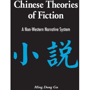 Gu, Ming Dong Chinese Theories of Fiction: A Non-Western Narrative System (Suny Series in Chinese Philosophy and Culture) Gu, Ming Dong Chinese Theories of Fiction: A Non-Western Narrative System (Suny Series in Chinese Philosophy and Culture)