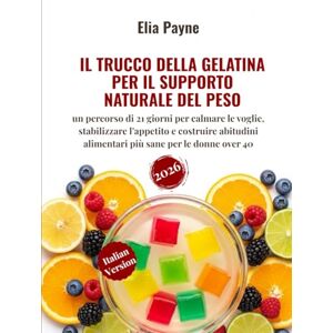 Payne, Elia Il trucco della gelatina per il supporto naturale del peso: un percorso di 21 giorni per calmare le voglie, stabilizzare l’appetito e costruire abitudini alimentari più sane per le donne over 40 Payne, Elia Il trucco della gelatina per il supporto naturale del peso: un percorso di 21 giorni per calmare le voglie, stabilizzare l’appetito e costruire abitudini alimentari più sane per le donne over 40