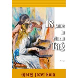 Kola, Gjergj Jozef 18 JAHRE IN EINEM TAG: Roman Kola, Gjergj Jozef 18 JAHRE IN EINEM TAG: Roman