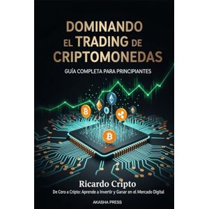 Cripto, Ricardo Dominando el Trading de Criptomonedas: Guía Completa para Principiantes: De Cero a Cripto: Aprende a Invertir y Ganar en el Mercado Digital Cripto, Ricardo Dominando el Trading de Criptomonedas: Guía Completa para Principiantes: De Cero a Cripto: Aprende a Invertir y Ganar en el Mercado Digital