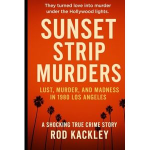 Kackley, Rod Sunset Strip Murders: A Shocking True Crime Story Kackley, Rod Sunset Strip Murders: A Shocking True Crime Story