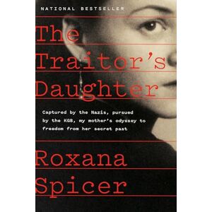 Spicer, Roxana The Traitor's Daughter: Captured by Nazis, Pursued by the KGB, My Mother's Odyssey to Freedom from Her Secret Past Spicer, Roxana The Traitor's Daughter: Captured by Nazis, Pursued by the KGB, My Mother's Odyssey to Freedom from Her Secret Past