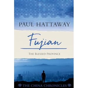 Hattaway, Paul Fujian: The Blessed Province: 9 (The China Chronicles) Hattaway, Paul Fujian: The Blessed Province: 9 (The China Chronicles)