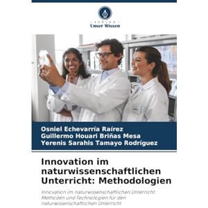 Echevarría Raírez, Osniel Innovation im naturwissenschaftlichen Unterricht: Methodologien: Innovation im naturwissenschaftlichen Unterricht: Methoden und Technologien für den naturwissenschaftlichen Unterricht Echevarría Raírez, Osniel Innovation im naturwissenschaftlichen Unterricht: Methodologien: Innovation im naturwissenschaftlichen Unterricht: Methoden und Technologien für den naturwissenschaftlichen Unterricht