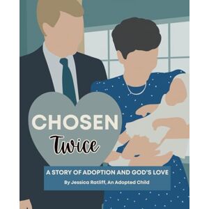 Ratliff, Jessica Chosen Twice: A Story of Adoption and God's Love Ratliff, Jessica Chosen Twice: A Story of Adoption and God's Love