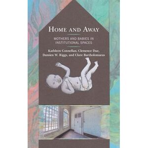Lexington Books Home and Away: Mothers and Babies in Institutional Spaces (Critical Perspectives on the Psychology of Sexuality, Gender, and Queer Studies) Lexington Books Home and Away: Mothers and Babies in Institutional Spaces (Critical Perspectives on the Psychology of Sexuality, Gender, and Queer Studies)
