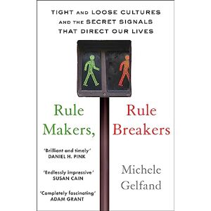 Gelfand, Michele J. Rule Makers, Rule Breakers: Tight and Loose Cultures and the Secret Signals That Direct Our Lives Gelfand, Michele J. Rule Makers, Rule Breakers: Tight and Loose Cultures and the Secret Signals That Direct Our Lives