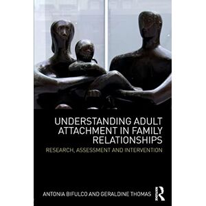 Bifulco, Antonia Understanding Adult Attachment in Family Relationships: Research, Assessment and Intervention Bifulco, Antonia Understanding Adult Attachment in Family Relationships: Research, Assessment and Intervention