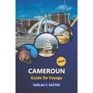 Easton, Harlan V. Cameroun Guide De Voyage 2026: Explorez les safaris animaliers, les parcs nationaux, les traditions culturelles, les spécialités culinaires, les ... dans le joyau caché de l'Afrique centrale Easton, Harlan V. Cameroun Guide De Voyage 2026: Explorez les safaris animaliers, les parcs nationaux, les traditions culturelles, les spécialités culinaires, les ... dans le joyau caché de l'Afrique centrale