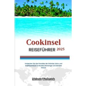 Westerink, Melania COOKINSEL REISEFÜHRER 2025: Entdecken Sie das Paradies der Strände, Kultur und Inselabenteuer in Aitutaki, Rarotonga und darüber hinaus Westerink, Melania COOKINSEL REISEFÜHRER 2025: Entdecken Sie das Paradies der Strände, Kultur und Inselabenteuer in Aitutaki, Rarotonga und darüber hinaus