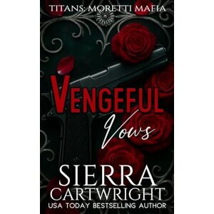 Cartwright, Sierra Vengeful Vows: A Forced Marriage Billionaire Romance (Titans: Moretti Mafia) Cartwright, Sierra Vengeful Vows: A Forced Marriage Billionaire Romance (Titans: Moretti Mafia)