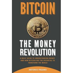Pagano, Antonio Bitcoin: The Money Revolution: A basic guide to understanding money and how Bitcoin has the potential to transform the world Pagano, Antonio Bitcoin: The Money Revolution: A basic guide to understanding money and how Bitcoin has the potential to transform the world