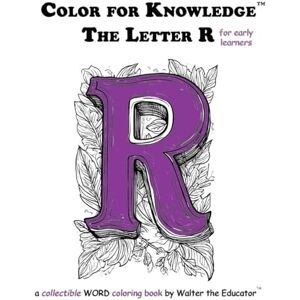 Walter the Educator Color for Knowledge: The Letter R ('s Color for Knowledge(tm) Book) Walter the Educator Color for Knowledge: The Letter R ('s Color for Knowledge(tm) Book)