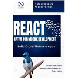 FARMER, MIGUEL React Native for Mobile Development: Build Cross-Platform Apps: A Complete Guide to Developing Mobile Apps with React Native FARMER, MIGUEL React Native for Mobile Development: Build Cross-Platform Apps: A Complete Guide to Developing Mobile Apps with React Native