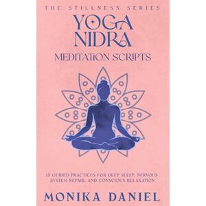 DANIEL, MONIKA Yoga Nidra Meditation Scripts: 15 Guided Practices for Deep Sleep, Nervous System Repair, and Conscious Relaxation (The Stillness Series) DANIEL, MONIKA Yoga Nidra Meditation Scripts: 15 Guided Practices for Deep Sleep, Nervous System Repair, and Conscious Relaxation (The Stillness Series)