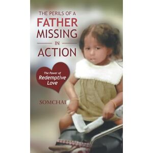 Somchai The Perils of a Father Missing in Action: The Power of Redemptive Love Somchai The Perils of a Father Missing in Action: The Power of Redemptive Love