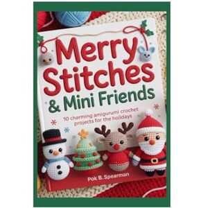 Spearman, Pok B. MERRY STITCHES & MINI FRIENDS: 10 Charming Amigurumi Crochet Projects for the Holidays Spearman, Pok B. MERRY STITCHES & MINI FRIENDS: 10 Charming Amigurumi Crochet Projects for the Holidays