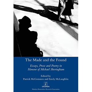 Made and the Found: Essays, Prose and Poetry in Honour of Michael Sheringham Made and the Found: Essays, Prose and Poetry in Honour of Michael Sheringham